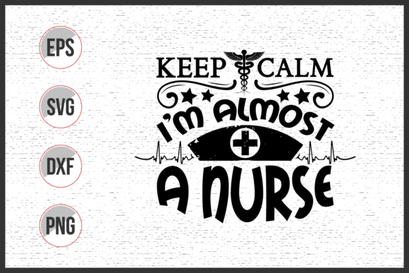 Keep Calm I m Almost a Nurse Svg: Graphics and Print Templates